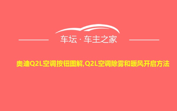 奥迪Q2L空调按钮图解,Q2L空调除雾和暖风开启方法