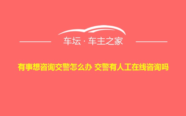 有事想咨询交警怎么办 交警有人工在线咨询吗