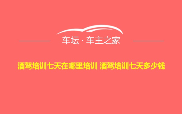 酒驾培训七天在哪里培训 酒驾培训七天多少钱