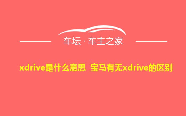 xdrive是什么意思 宝马有无xdrive的区别