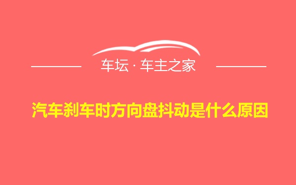 汽车刹车时方向盘抖动是什么原因