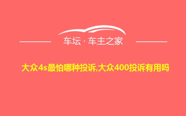 大众4s最怕哪种投诉,大众400投诉有用吗