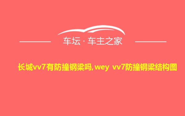 长城vv7有防撞钢梁吗,wey vv7防撞钢梁结构图