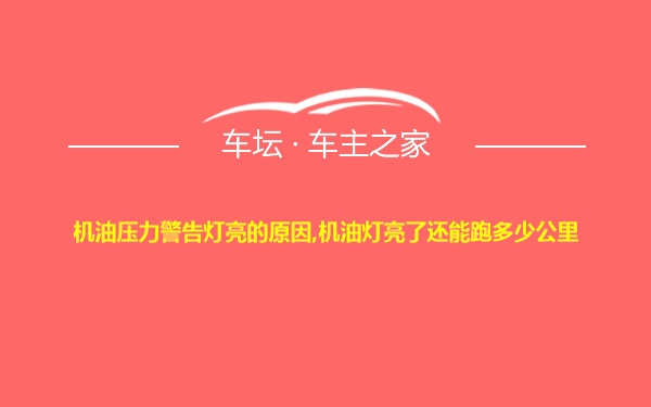 机油压力警告灯亮的原因,机油灯亮了还能跑多少公里