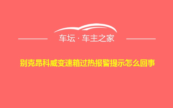 别克昂科威变速箱过热报警提示怎么回事