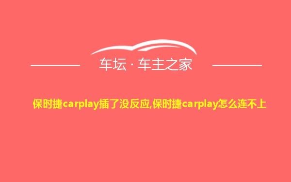 保时捷carplay插了没反应,保时捷carplay怎么连不上