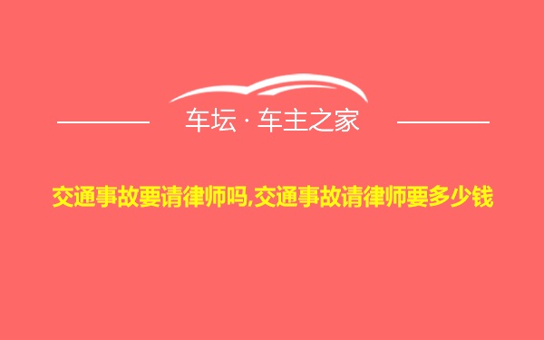 交通事故要请律师吗,交通事故请律师要多少钱