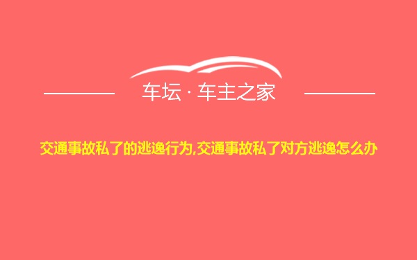 交通事故私了的逃逸行为,交通事故私了对方逃逸怎么办