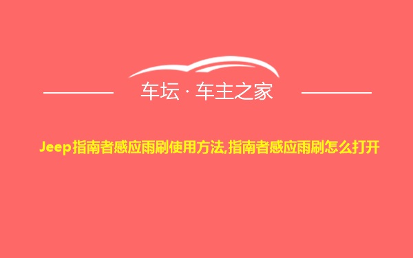 Jeep指南者感应雨刷使用方法,指南者感应雨刷怎么打开