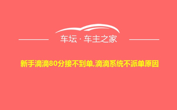 新手滴滴80分接不到单,滴滴系统不派单原因