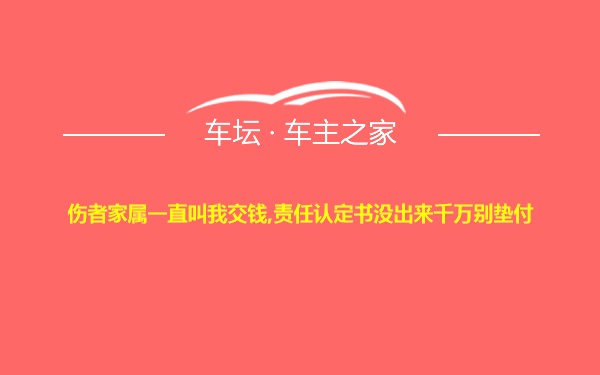 伤者家属一直叫我交钱,责任认定书没出来千万别垫付