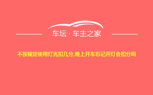 不按规定使用灯光扣几分,晚上开车忘记开灯会扣分吗