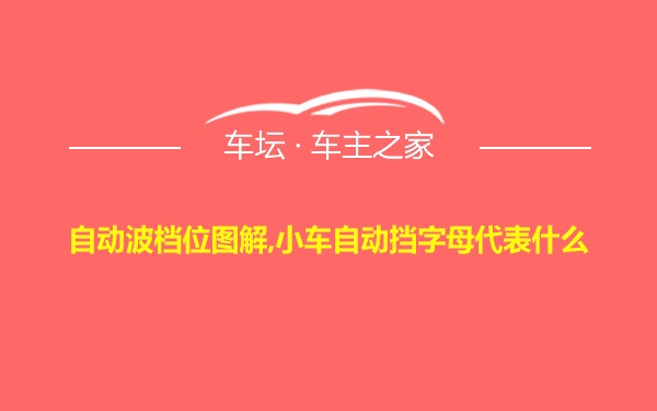 自动波档位图解,小车自动挡字母代表什么