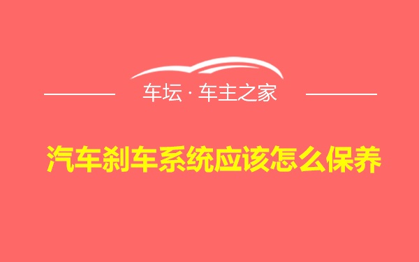 汽车刹车系统应该怎么保养