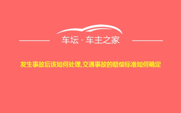 发生事故后该如何处理,交通事故的赔偿标准如何确定