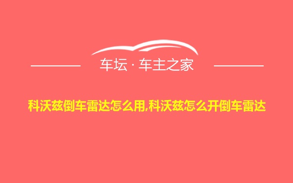 科沃兹倒车雷达怎么用,科沃兹怎么开倒车雷达