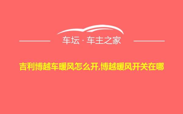 吉利博越车暖风怎么开,博越暖风开关在哪