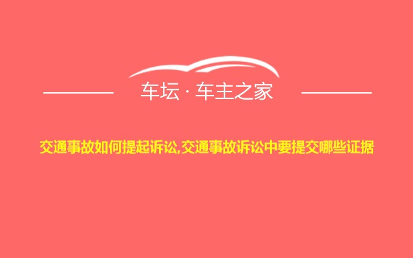 交通事故如何提起诉讼,交通事故诉讼中要提交哪些证据