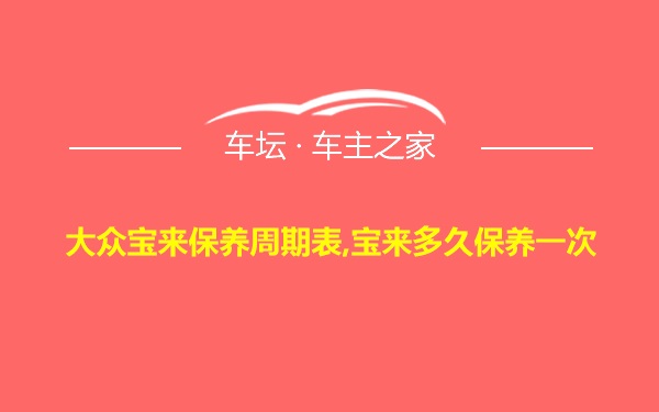 大众宝来保养周期表,宝来多久保养一次