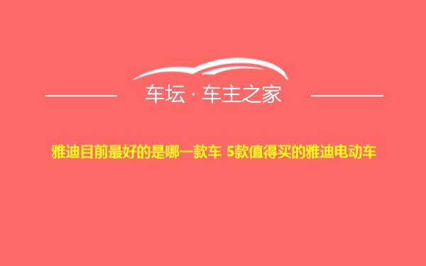 雅迪目前最好的是哪一款车 5款值得买的雅迪电动车