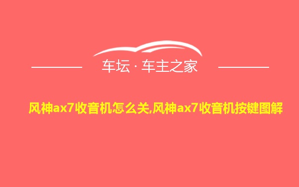 风神ax7收音机怎么关,风神ax7收音机按键图解