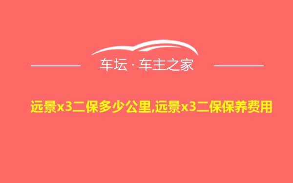 远景x3二保多少公里,远景x3二保保养费用