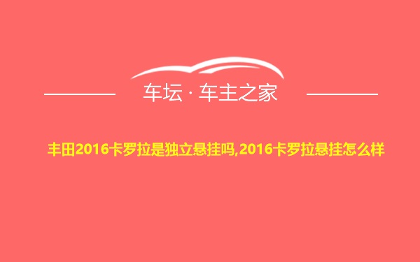 丰田2016卡罗拉是独立悬挂吗,2016卡罗拉悬挂怎么样