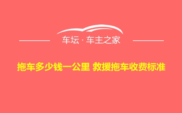 拖车多少钱一公里 救援拖车收费标准