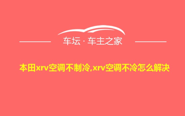 本田xrv空调不制冷,xrv空调不冷怎么解决