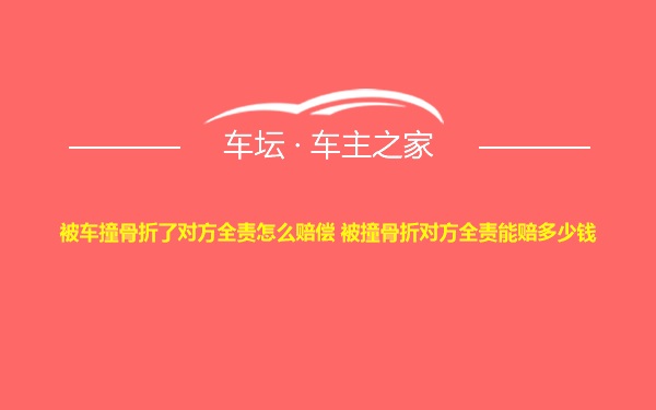 被车撞骨折了对方全责怎么赔偿 被撞骨折对方全责能赔多少钱