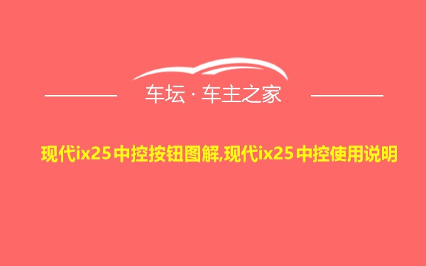 现代ix25中控按钮图解,现代ix25中控使用说明