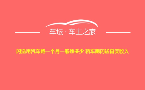 闪送用汽车跑一个月一般挣多少 轿车跑闪送真实收入