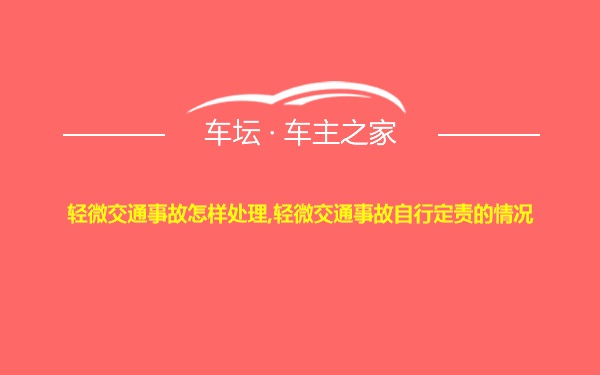 轻微交通事故怎样处理,轻微交通事故自行定责的情况