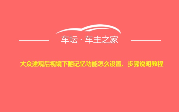 大众途观后视镜下翻记忆功能怎么设置、步骤说明教程