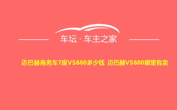 迈巴赫商务车7座VS680多少钱 迈巴赫VS680哪里有卖