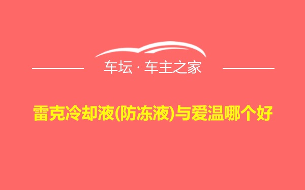 雷克冷却液(防冻液)与爱温哪个好