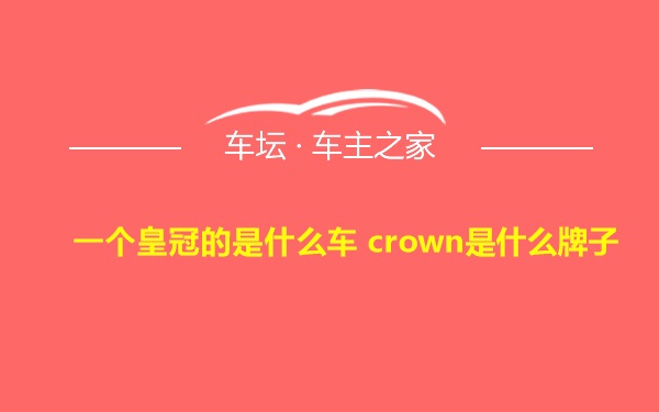 一个皇冠的是什么车 crown是什么牌子