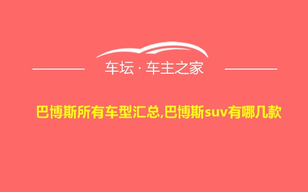 巴博斯所有车型汇总,巴博斯suv有哪几款