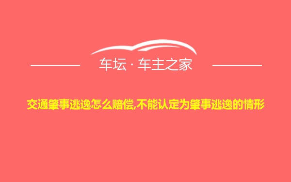 交通肇事逃逸怎么赔偿,不能认定为肇事逃逸的情形