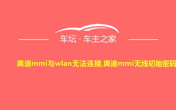 奥迪mmi与wlan无法连接,奥迪mmi无线初始密码