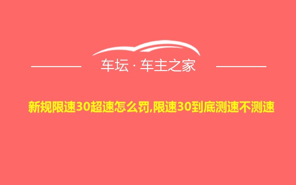 新规限速30超速怎么罚,限速30到底测速不测速