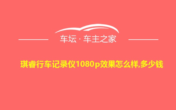 琪睿行车记录仪1080p效果怎么样,多少钱