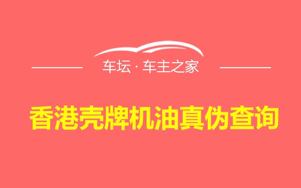 香港壳牌机油真伪查询