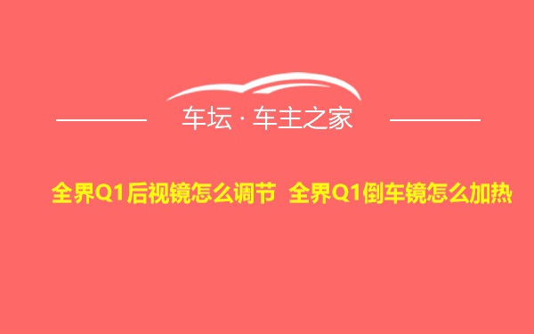 全界Q1后视镜怎么调节 全界Q1倒车镜怎么加热