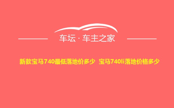 新款宝马740最低落地价多少 宝马740li落地价格多少