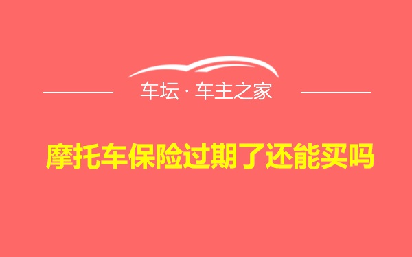摩托车保险过期了还能买吗