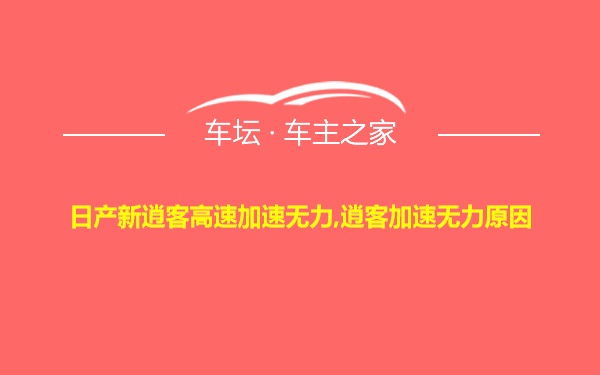 日产新逍客高速加速无力,逍客加速无力原因