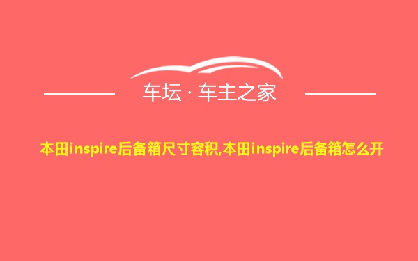 本田inspire后备箱尺寸容积,本田inspire后备箱怎么开