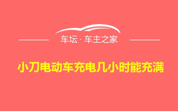 小刀电动车充电几小时能充满