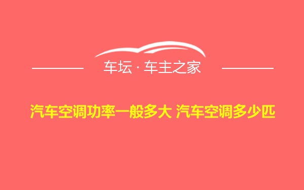 汽车空调功率一般多大 汽车空调多少匹